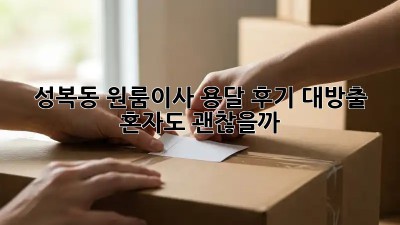 성복동 원룸이사 용달 후기 대방출! 혼자도 괜찮을까? 🤔