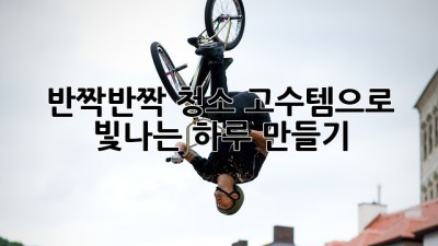 ✨ 반짝반짝! 청소 고수템으로 빛나는 하루 만들기 ✨